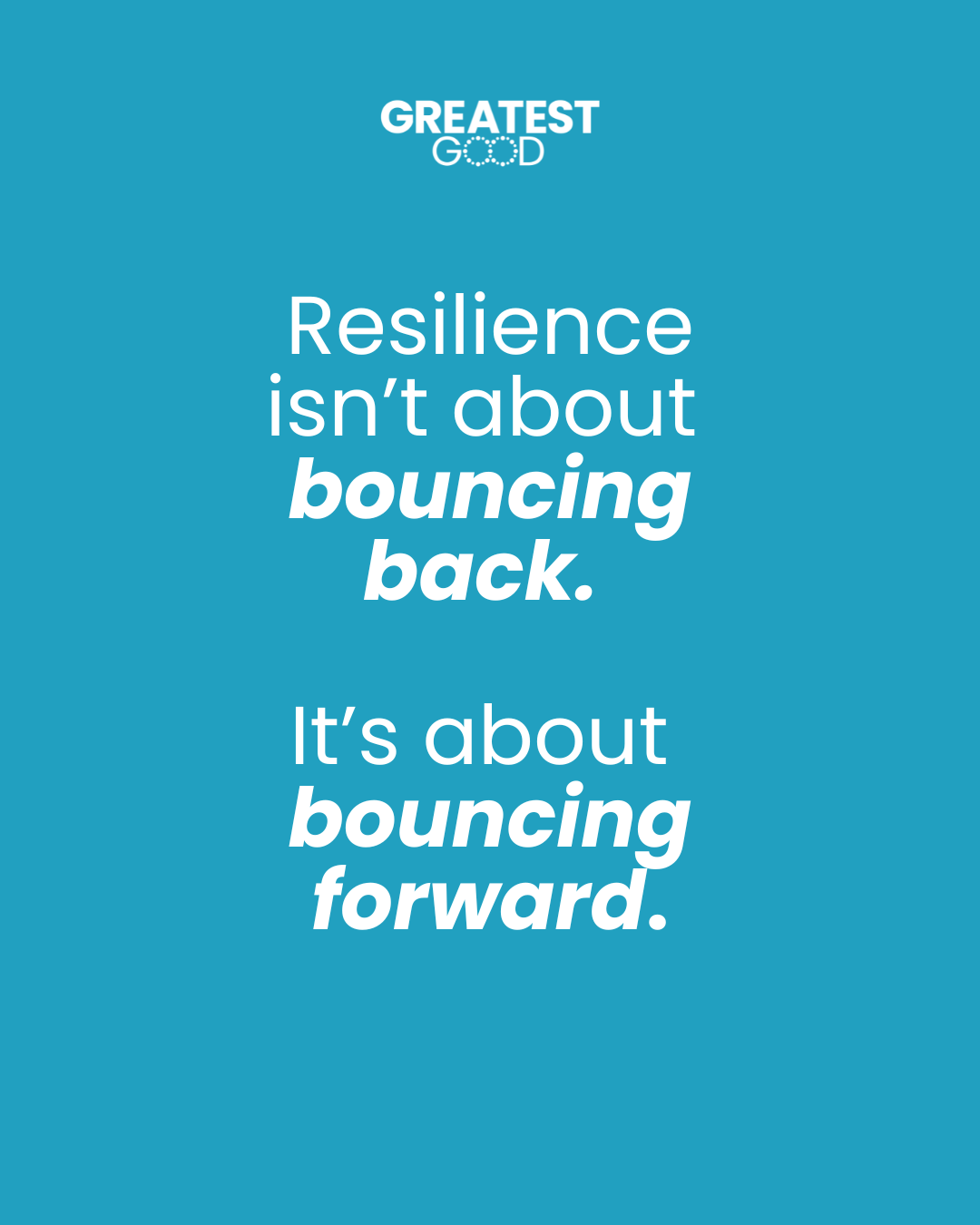 Resilience isn't about bouncing back, it's about bouncing forward.